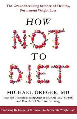 How Not to Diet : The Groundbreaking Science of Healthy, Permanent Weight Loss                                                                        <br><span class="capt-avtor"> By:Greger, Michael                                   </span><br><span class="capt-pari"> Eur:12,99 Мкд:799</span>